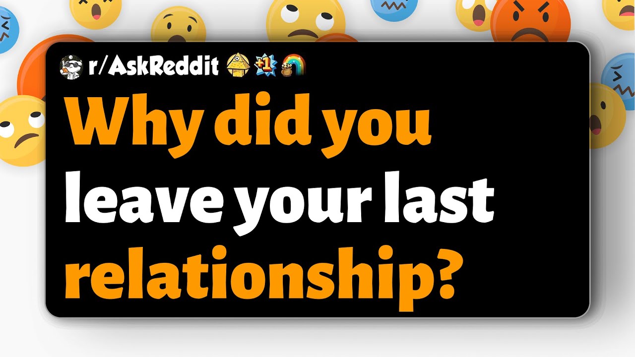 r/AskReddit | Why did you leave your last relationship?