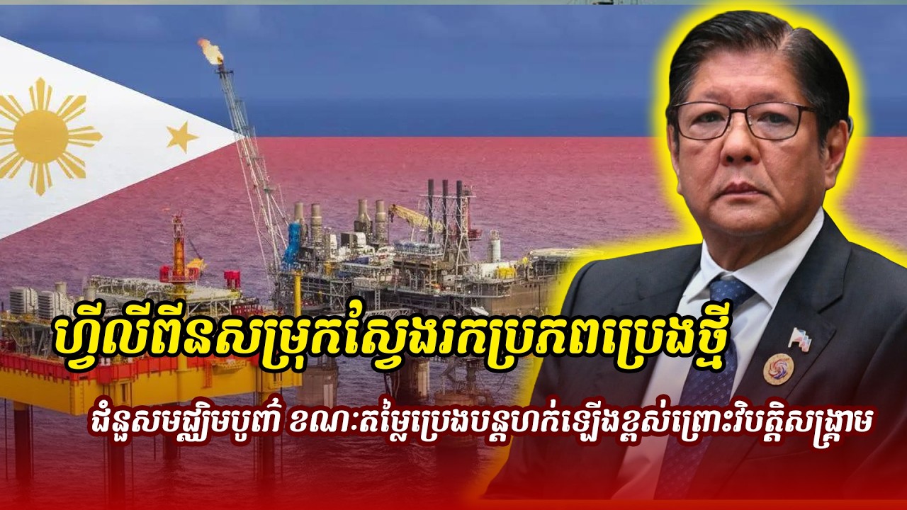 ព័ត៌មានថ្មី ៖ ហ្វីលីពីនសម្រុកស្វែងរកប្រភពប្រេងថ្មីជំនួសមជ្ឈិមបូព៌ា ខណៈតម្លៃប្រេងបន្តហក់ឡើងខ្ពស់