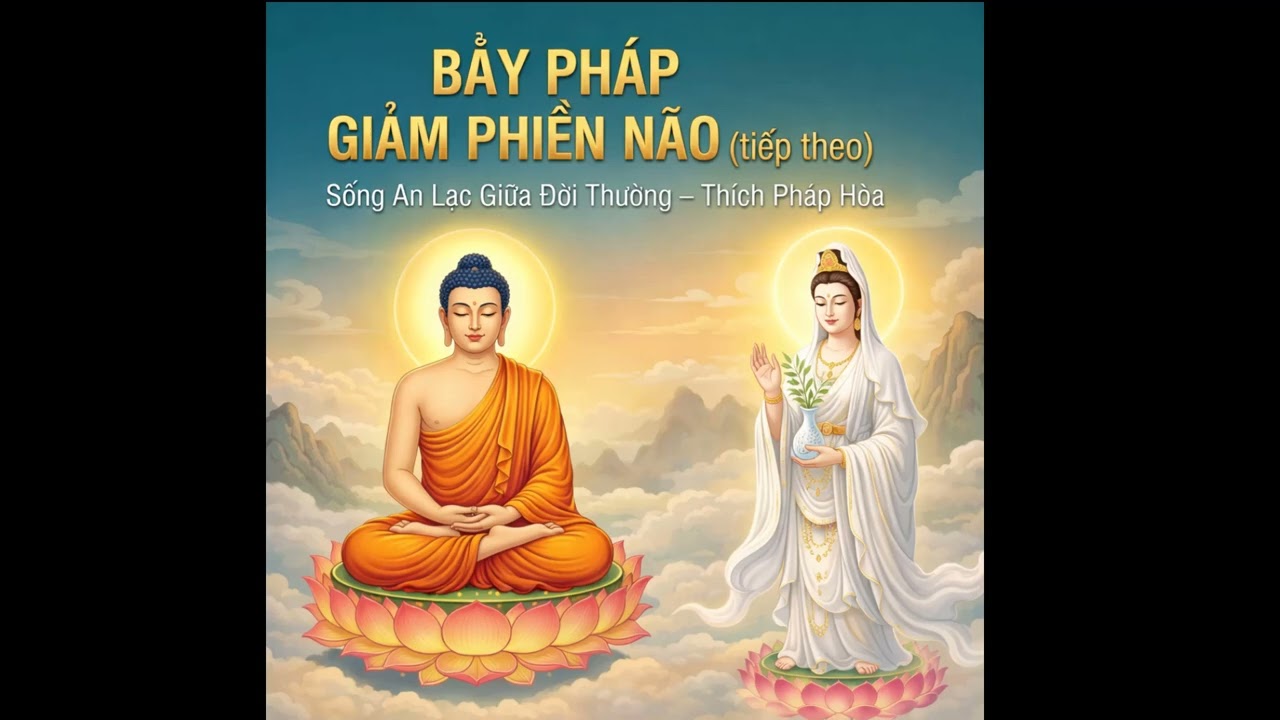 Bảy Pháp Giảm Phiền Não (tiếp theo) | Sống An Lạc Giữa Đời Thường – Thích Pháp Hòa #daophatnhiemmau
