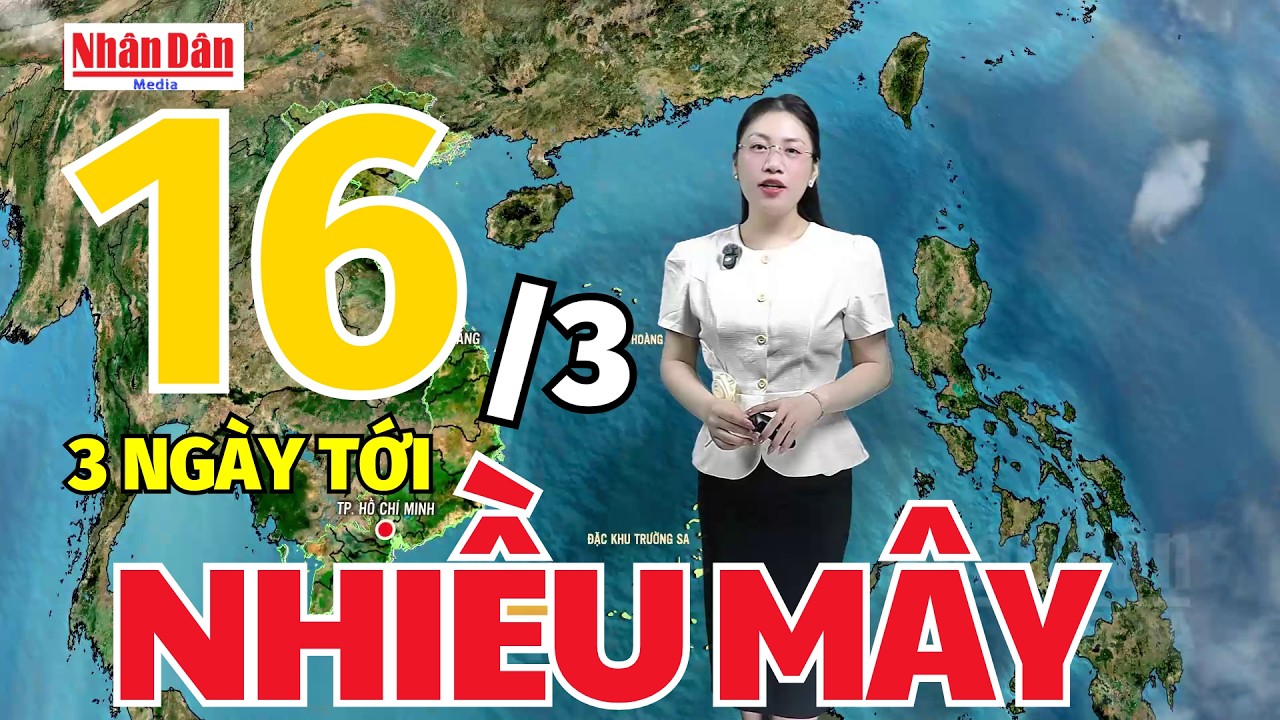 Dự báo thời tiết mới nhất hôm nay ngày 16/3 | Dự báo thời tiết 3 ngày tới | Báo Nhân Dân