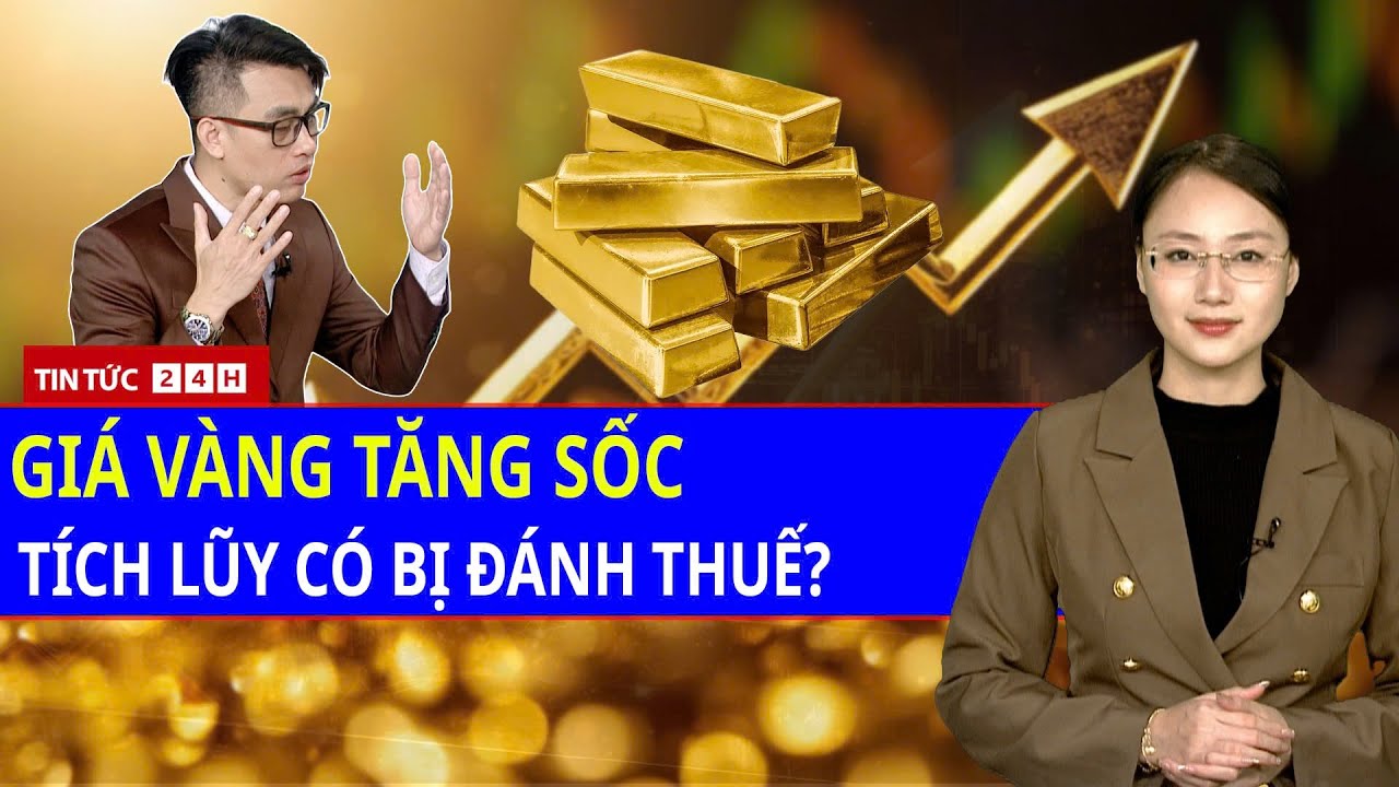 Giá vàng tăng sốc cận Tết: Tích lũy vàng có bị đánh thuế không? | Tin Tức Việt Nam