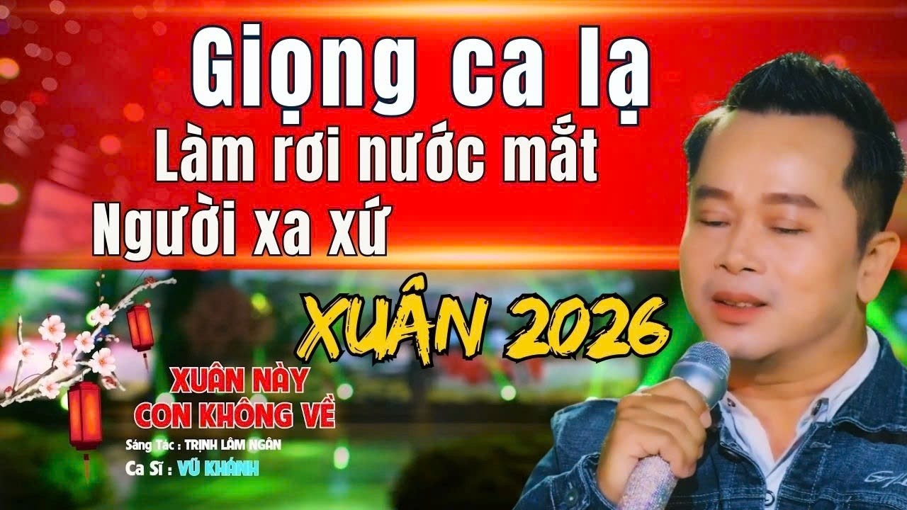 GIỌNG CA LẠ MỚI XUẤT HIỆN LẤY HÀNG VẠN NƯỚC MẮT NGƯỜI XA XỨ | XUÂN NÀY CON KHÔNG VỀ