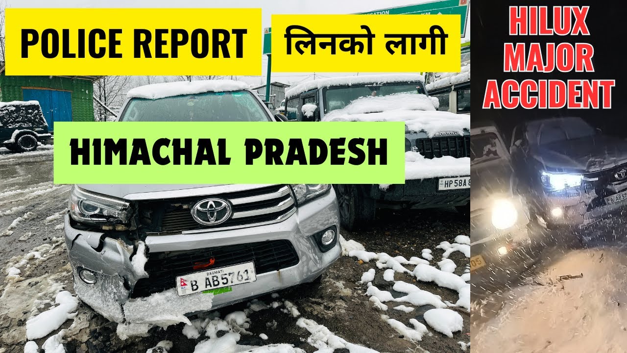 Police Report लिनको लागी फेरी Himachal Pradesh जानु पर्ने || Hilux Major Accident in Heavy Snowfall