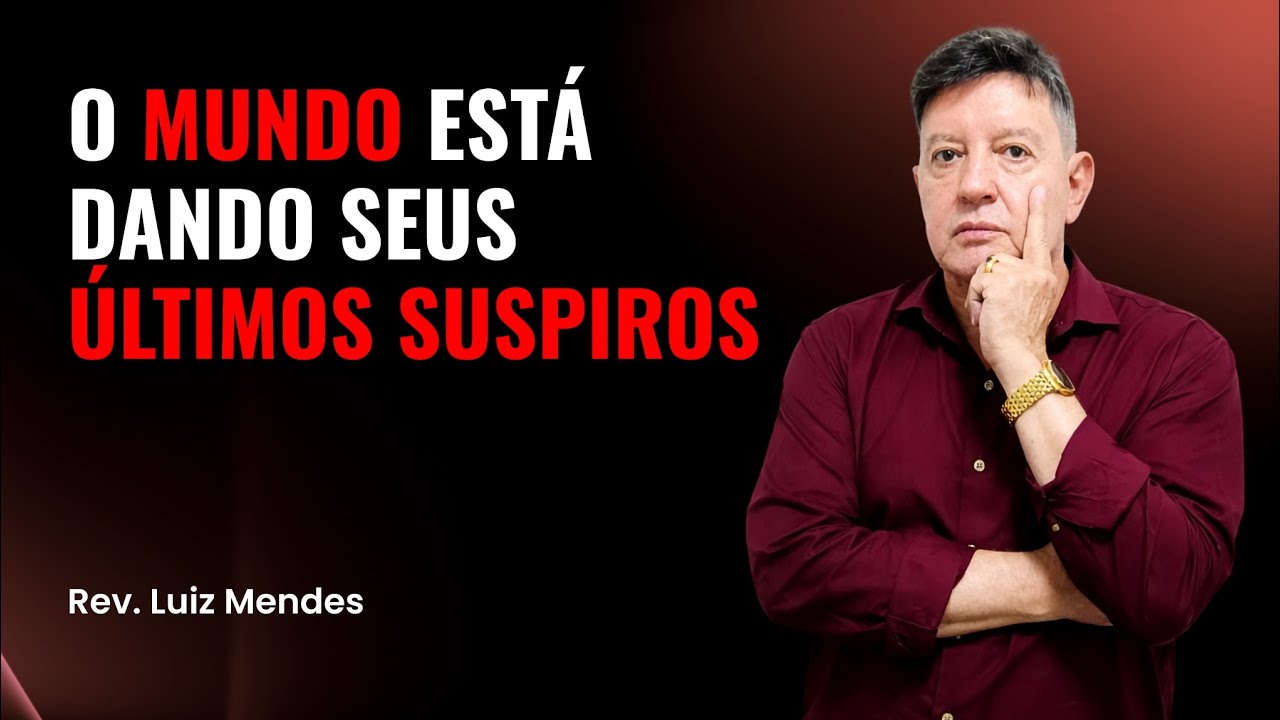 Rev. Luiz Mendes - O mundo está dando seus últimos suspiros.