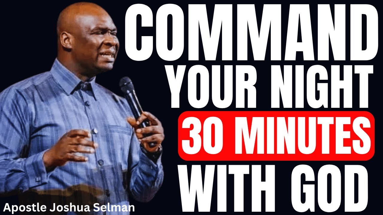 30 MINUTES MOST POWERFUL PRAYER TO COMMAND YOUR NIGHT | APOSTLE JOSHUA SELMAN