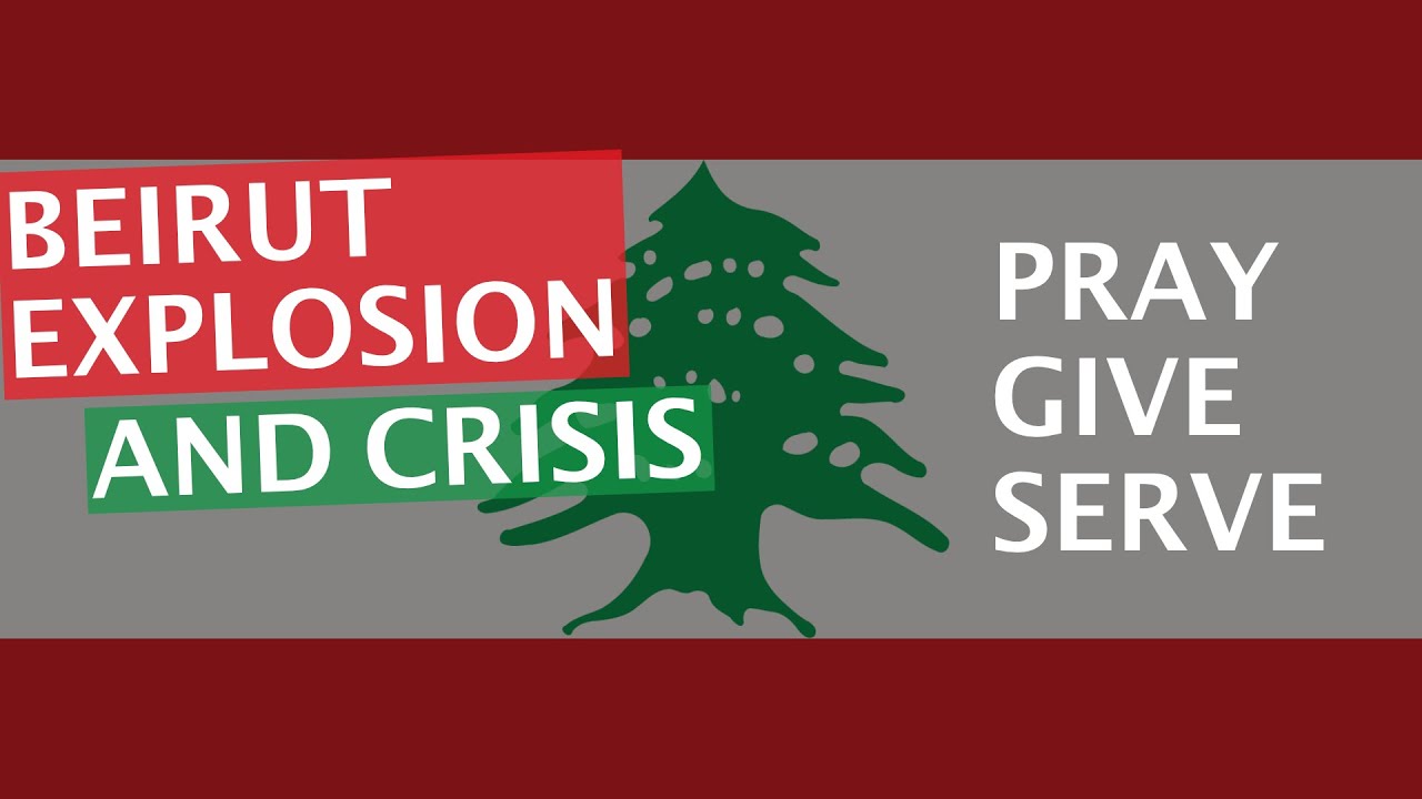 Beirut Explosion and Crisis ... Pray, Give, Serve