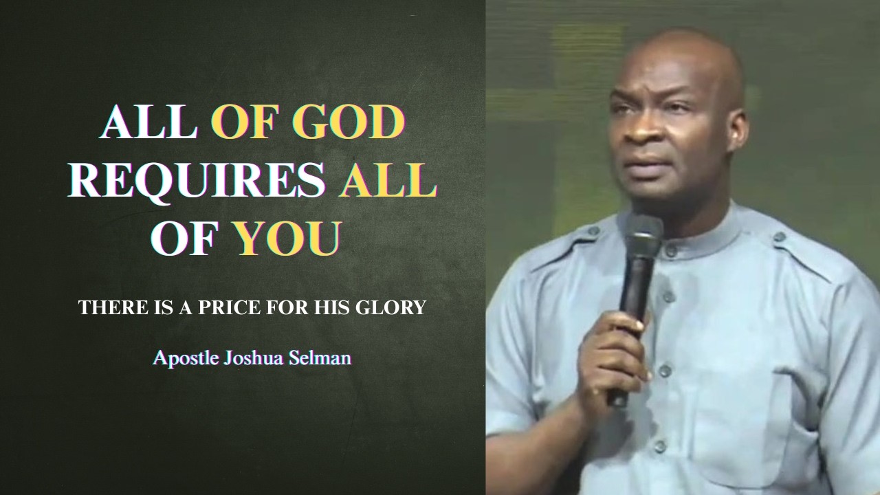 All of God requires all of you || Apostle Joshua Selman