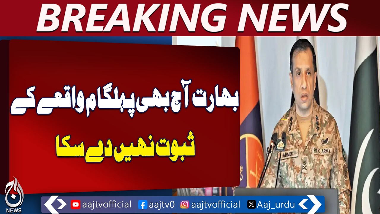DG ISPR Statement | Pahalgam Incident Evidence Claim | India Pakistan Tensions - Aaj Pakistan News