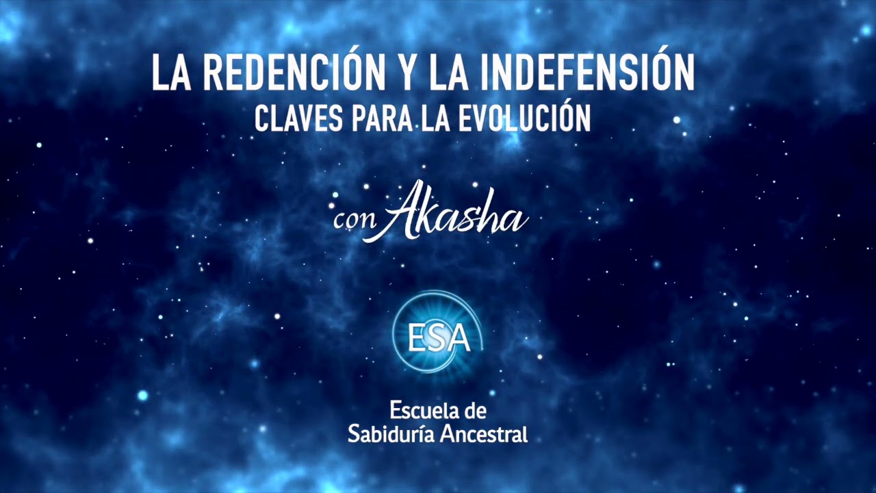 LA REDENCIÓN Y LA INDEFENSIÓN - MENSAJE DE AKASHA PARA LA PROFUNDA REFLEXIÓN