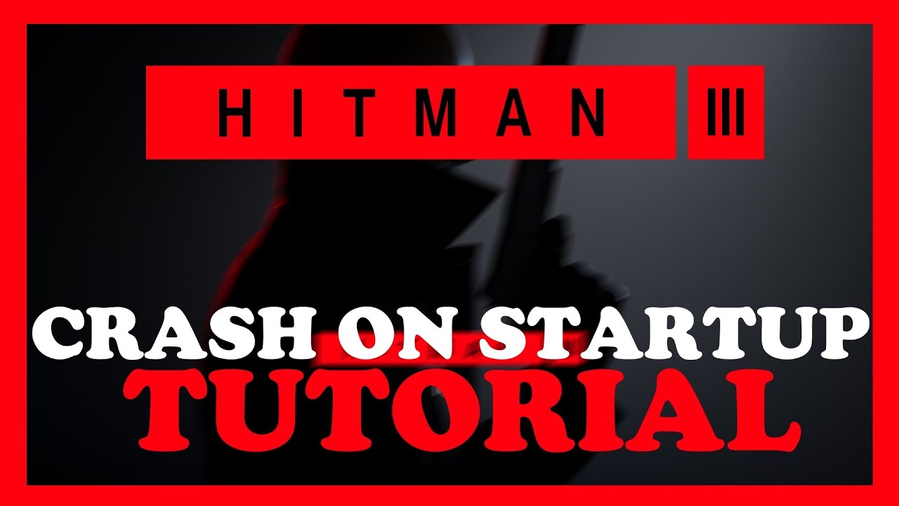 Hitman 3 &ndash; How to Fix Crash on Startup &ndash; Complete Tutorial