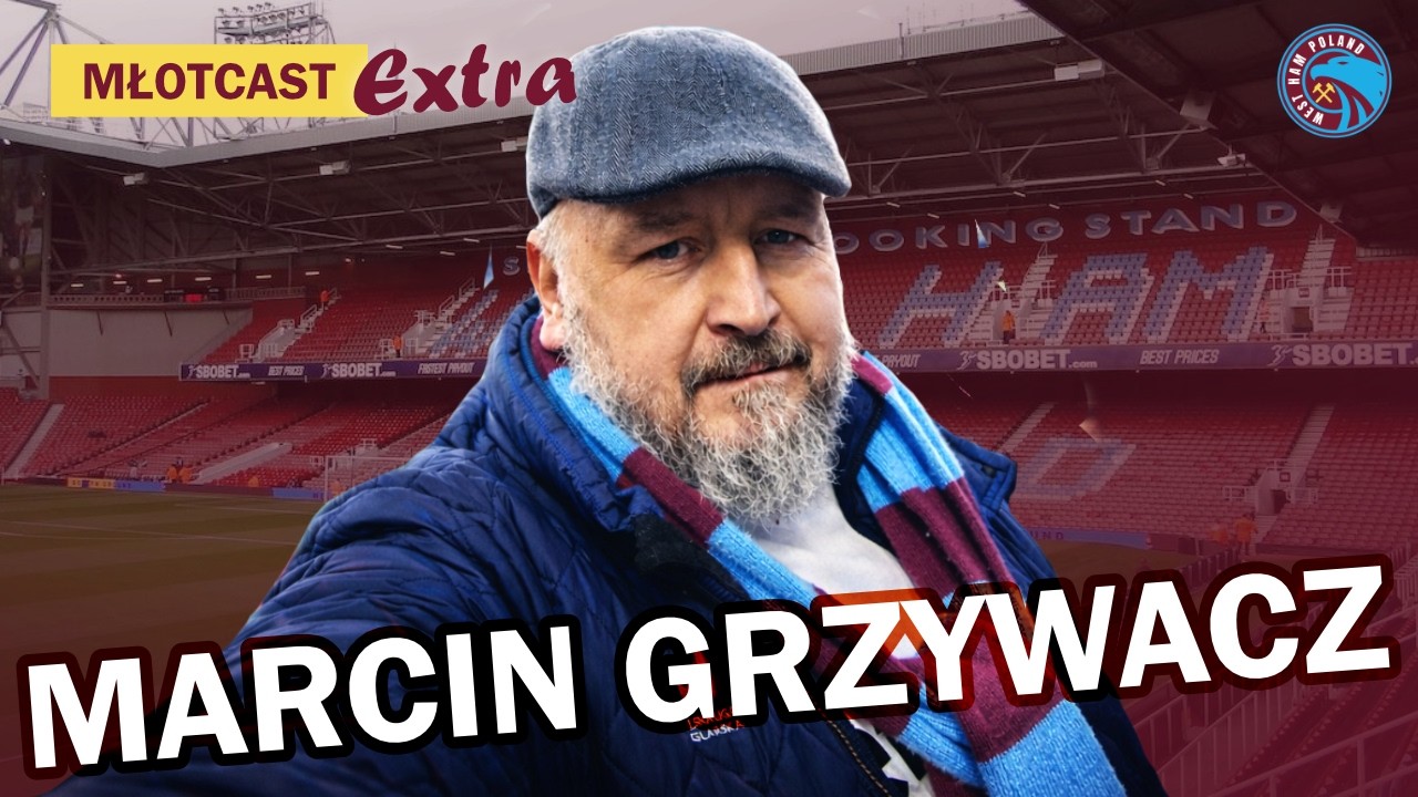 MŁOTCAST EXTRA - MARCIN GRZYWACZ | WEST HAM WAY | 