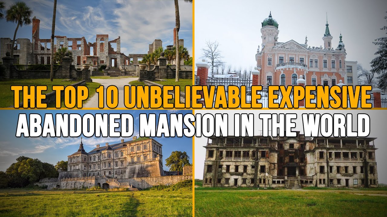 The Top 10 Unbelievable Expensive Abandoned Mansion in The World