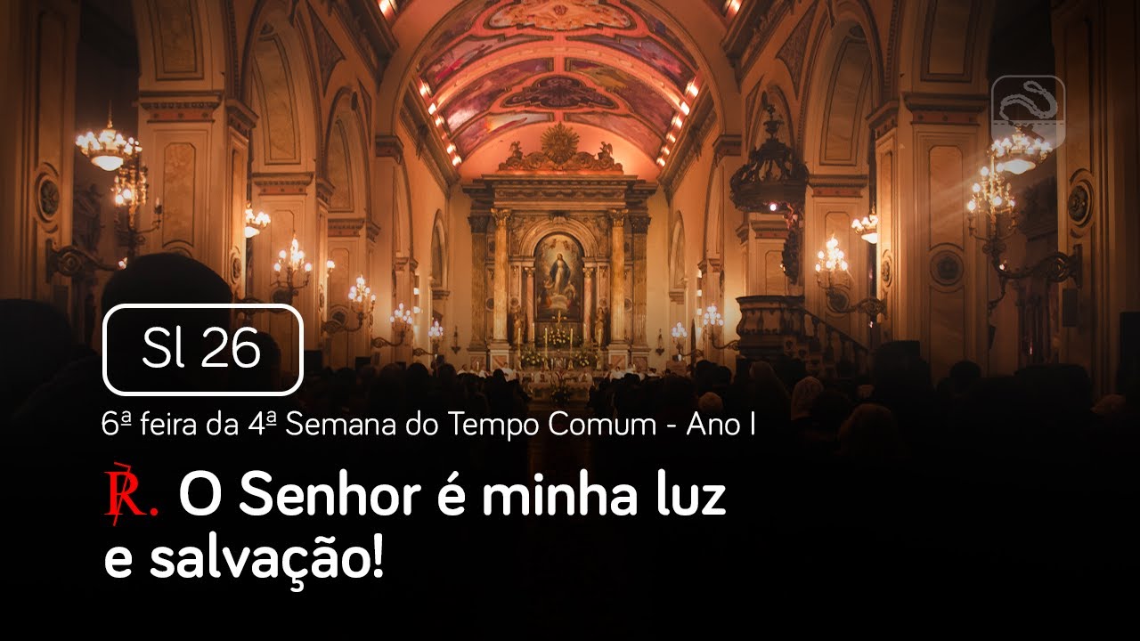 Salmo 26 O Senhor é minha luz e salvação (6ª feira da 4ª Semana do Tempo Comum - Ano I)
