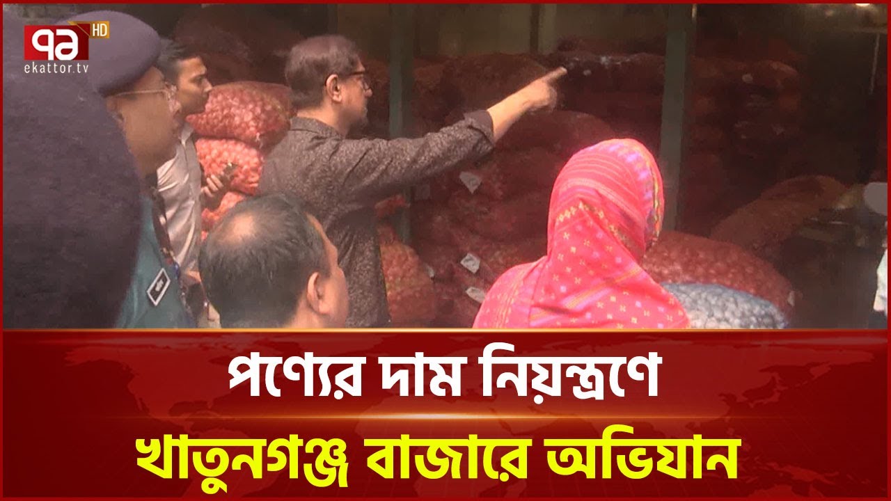 চট্টগ্রাম সিটি মেয়রের নেতৃত্বে খাতুনগঞ্জ বাজারে অভিযান, চলবে পুরো রমজান জুড়ে | News | Ekattor TV