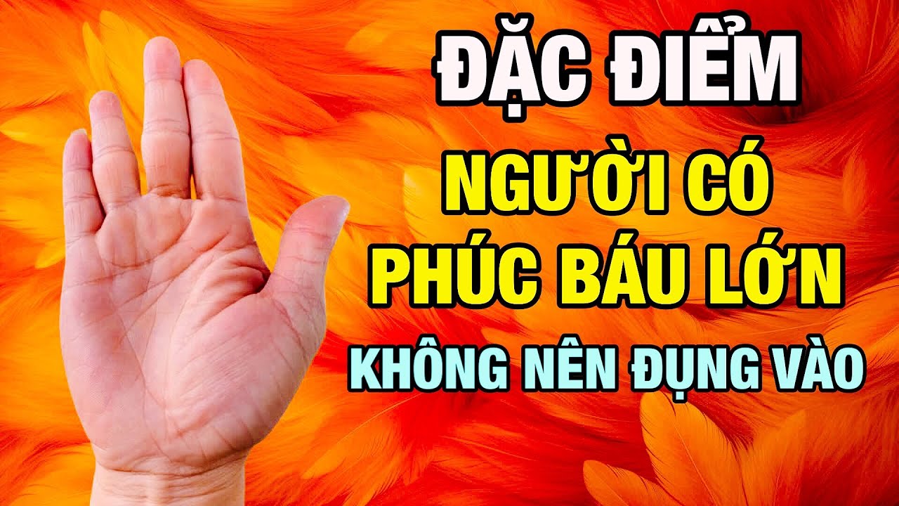 Đừng đụng vào người có đặc điểm này vì họ là Người có phúc báu lớn