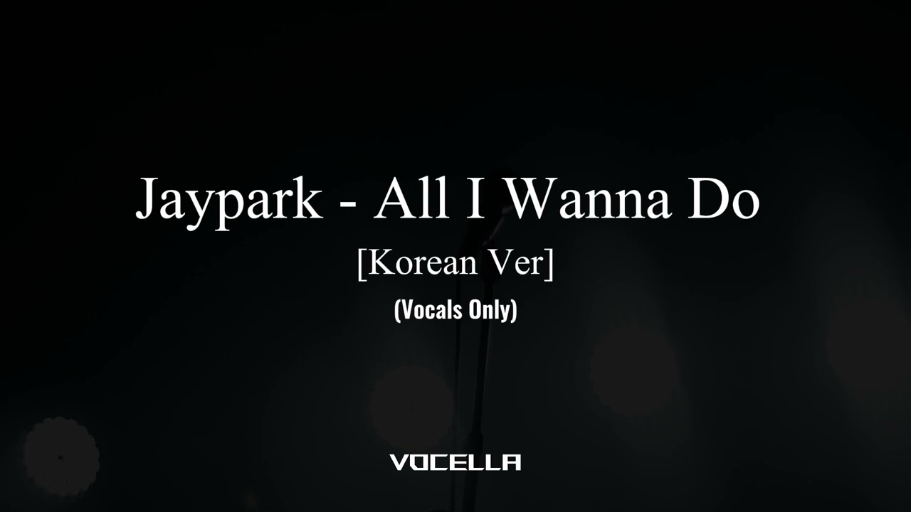 Jaypark - All I Wanna Do [Korean Ver] (Acapella/Vocals Only)