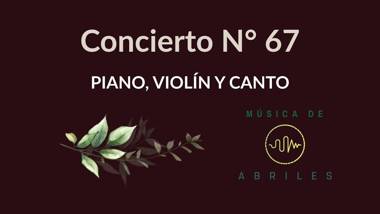 Concierto N°67 MÚSICA DE ABRILES. Piano, Violín y Canto.