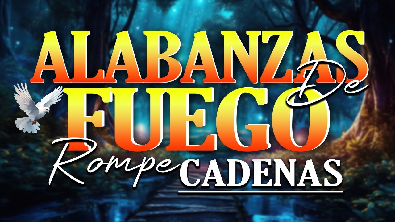 Alabanzas De Fuego Rompe Cadenas - Coros Pentecostales - Mas De 55 Coros Avivamiento Pentecostal