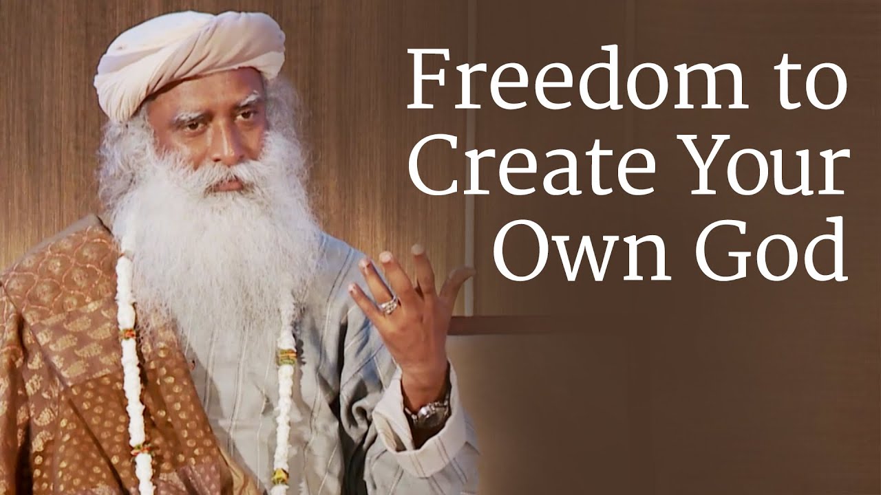 Freedom to Create Your Own God | Sadhguru