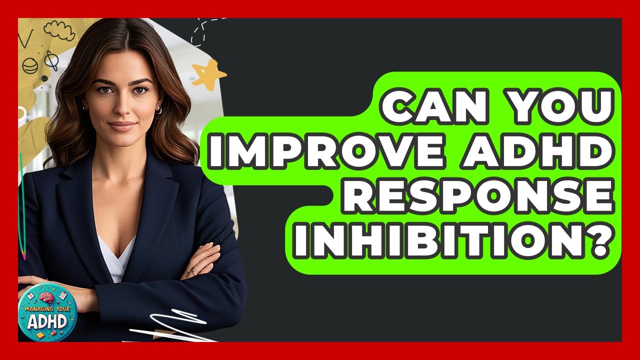 Can You Improve ADHD Response Inhibition? - Managing Your ADHD