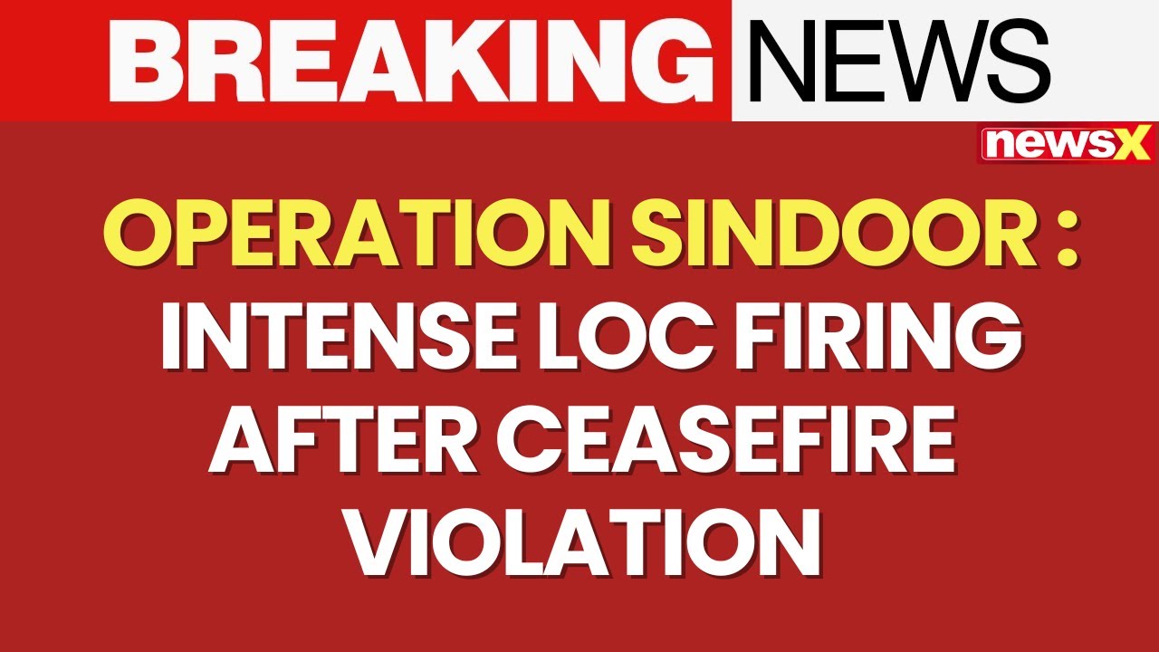 Operation Sindoor: Ceasefire Broken, Heavy Firing Erupts Along LoC | All you Need to Know on NewsX