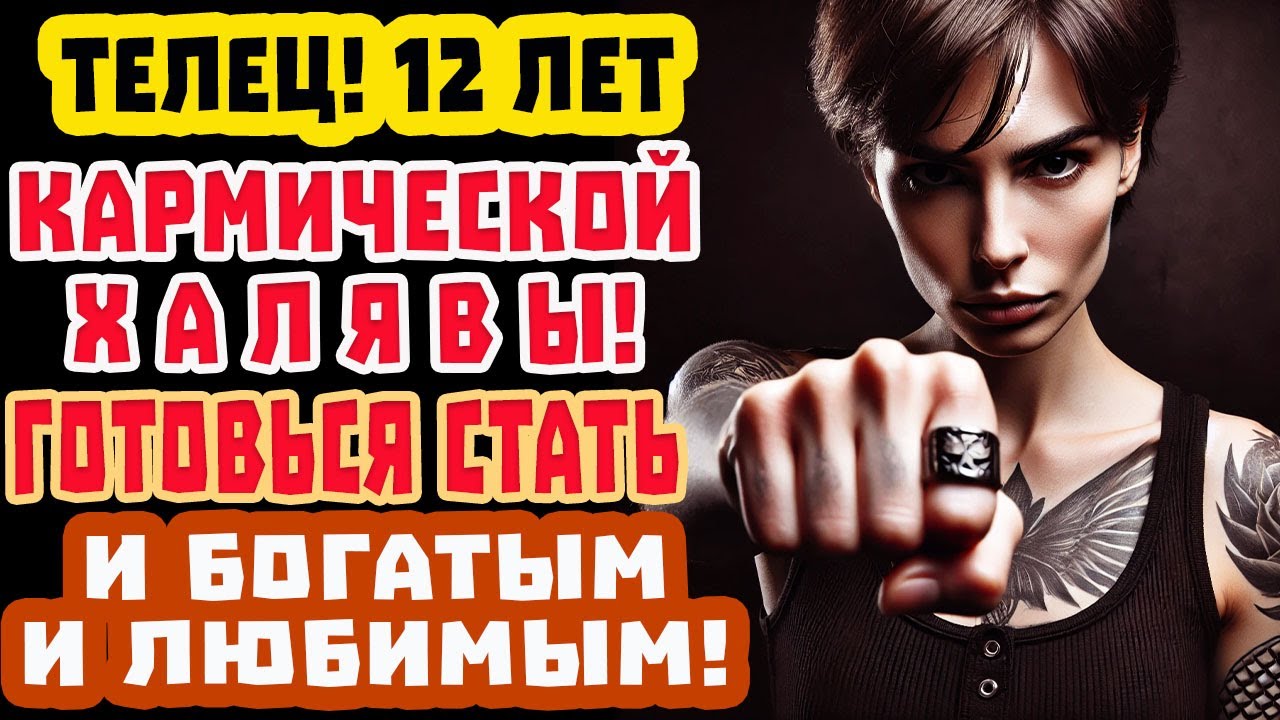 ТЕЛЬЦЫ В ШОКЕ! 12 лет КАРМИЧЕСКООГО СЧАСТЬЯ! Хватай Деньги Любовь Власть БЕЗ БОРЬБЫ
