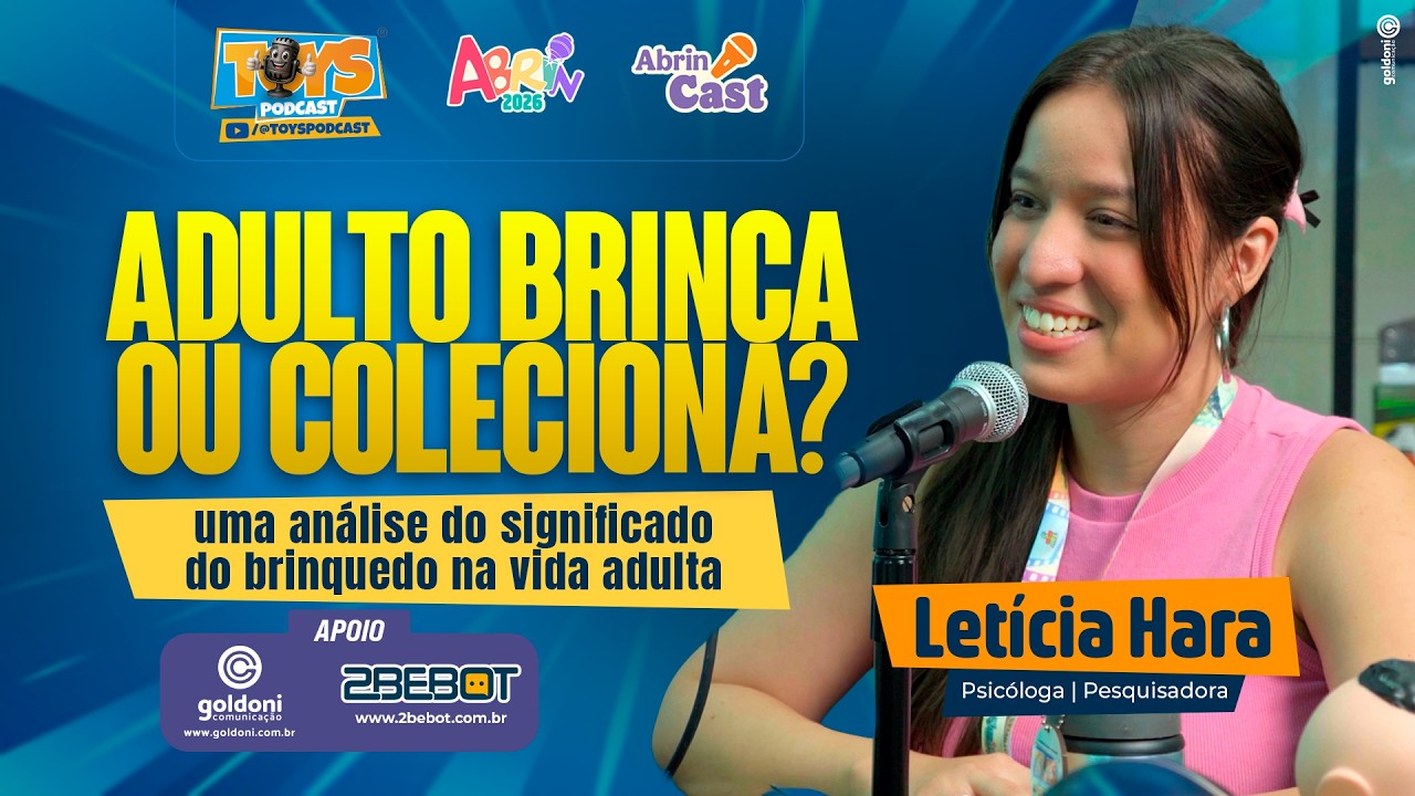 ADULTO BRINCA OU COLECIONA? | LETÍCIA HARA - Psicóloga | ToysPodCast Ep# 132 | ABRIN 2026