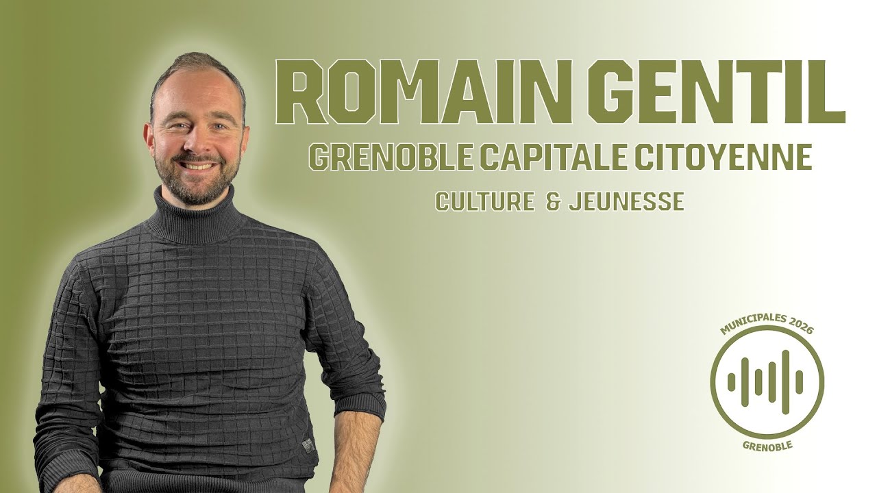 MUNICIPALES 2026 GRENOBLE : Romain Gentil (Grenoble Capitale Citoyenne) Culture & Jeunesse