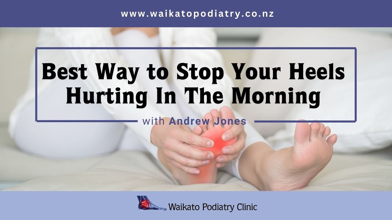 The Very Best Way to Stop Your Heels Hurting in the Morning | Andrew Jones | Waikato Podiatry