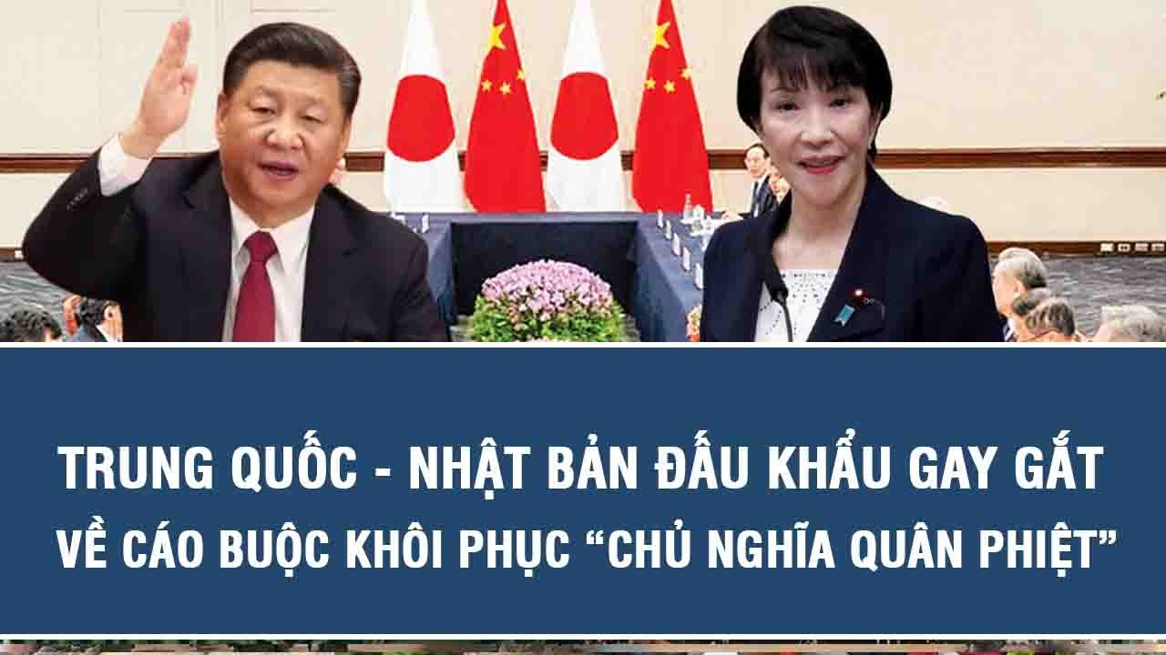 Trung Quốc - Nhật Bản đấu khẩu gay gắt về cáo buộc khôi phục “chủ nghĩa quân phiệt”