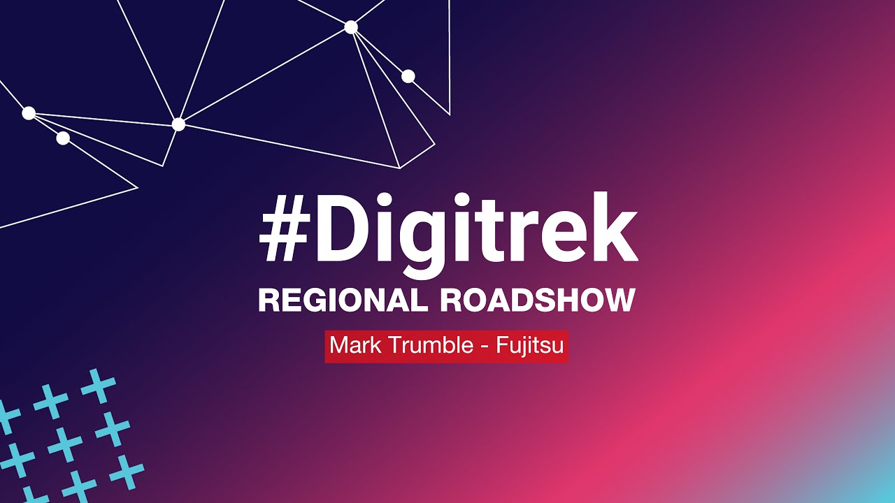 Fujitsu - Mark Trumble - 2023 Digitrek Regional Roadshow