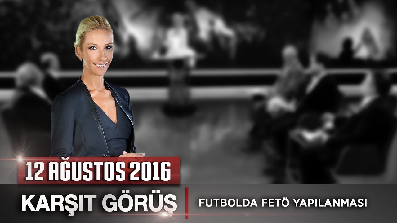 Karşıt Görüş 12 Ağustos 2016 (Futbolda FETÖ yapılanması)