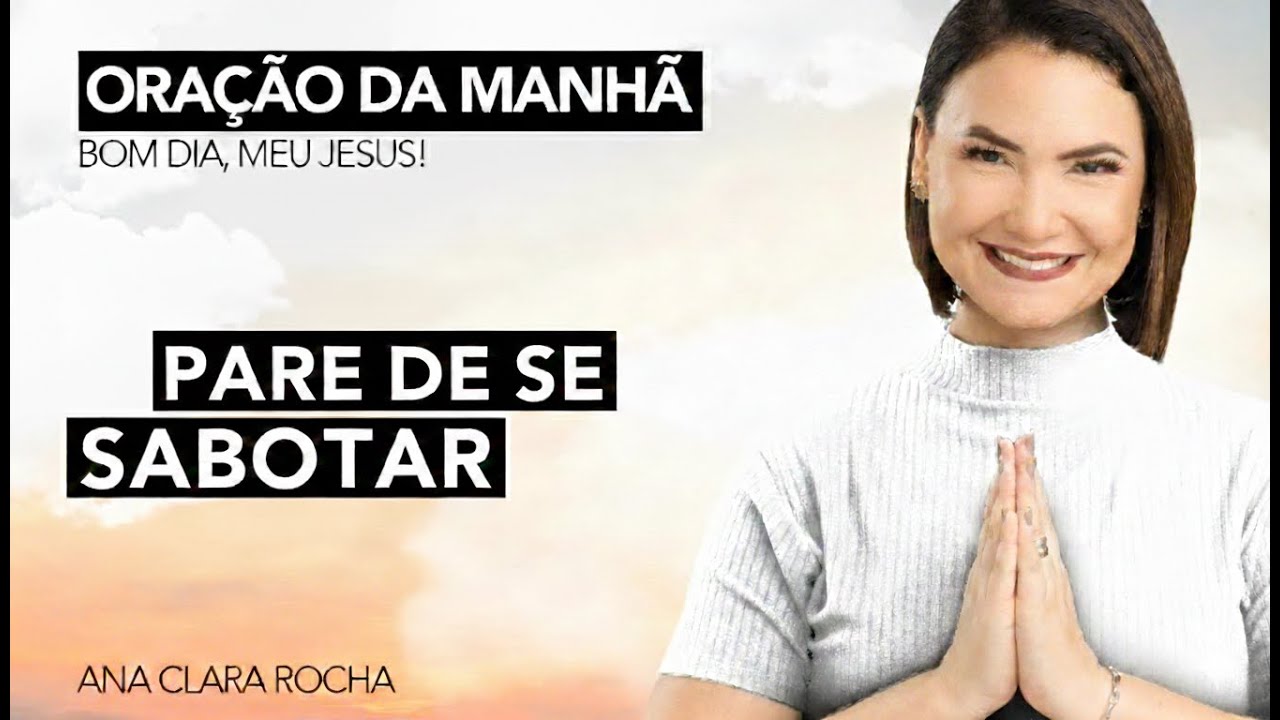 PARE DE SE SABOTAR - ORAÇÃO DA MANHÃ / Ana Clara Rocha