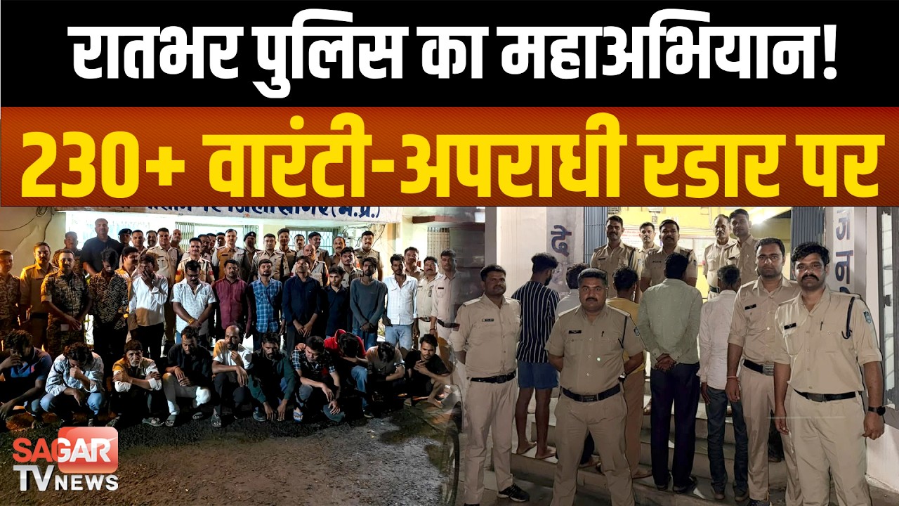 सागर- रातभर अपराधियों पर टूटा पुलिस का कहर! 700 जवान मैदान में, 230 से ज्यादा आरोपियों पर कार्रवाई