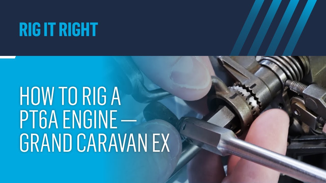 RIG IT RIGHT — How To How to Rig a PT6A-140 Engine — Grand Caravan EX