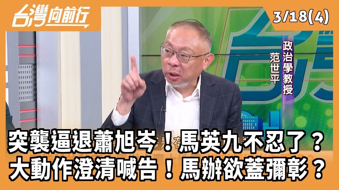 突襲逼退蕭旭岑！馬英九不忍了？ 大動作澄清喊告！馬辦欲蓋彌彰？ 2026.03.18【台灣向前行 Part4】