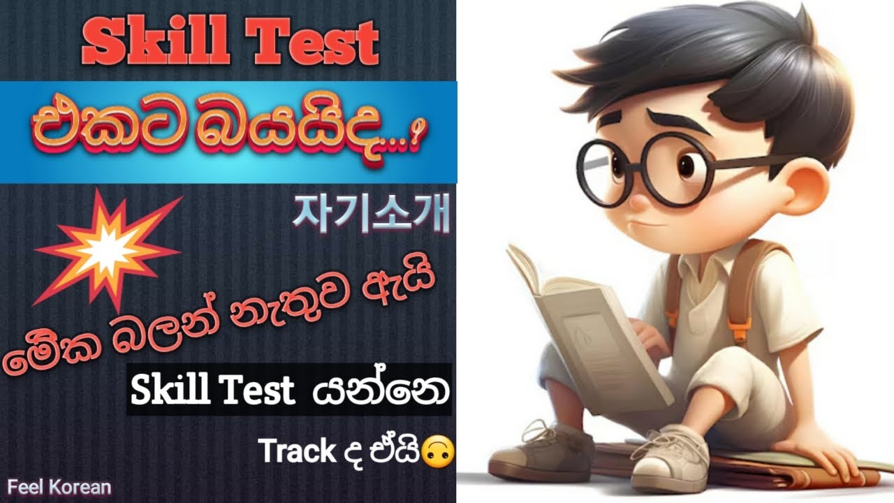 මේක බලන් නැතුව Skill Test යන්න එපා...අමාරුවේ වැටෙයි....කොරියන් සරල සිංහලෙන් ඔලුවටම.(Feel Korean)