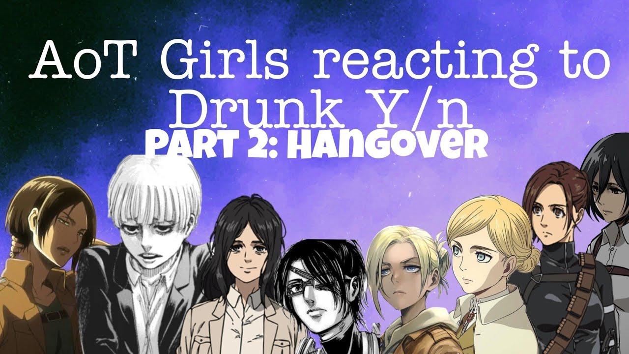 AoT Girls reacting Drunk Y/n | Part 2: Hangover