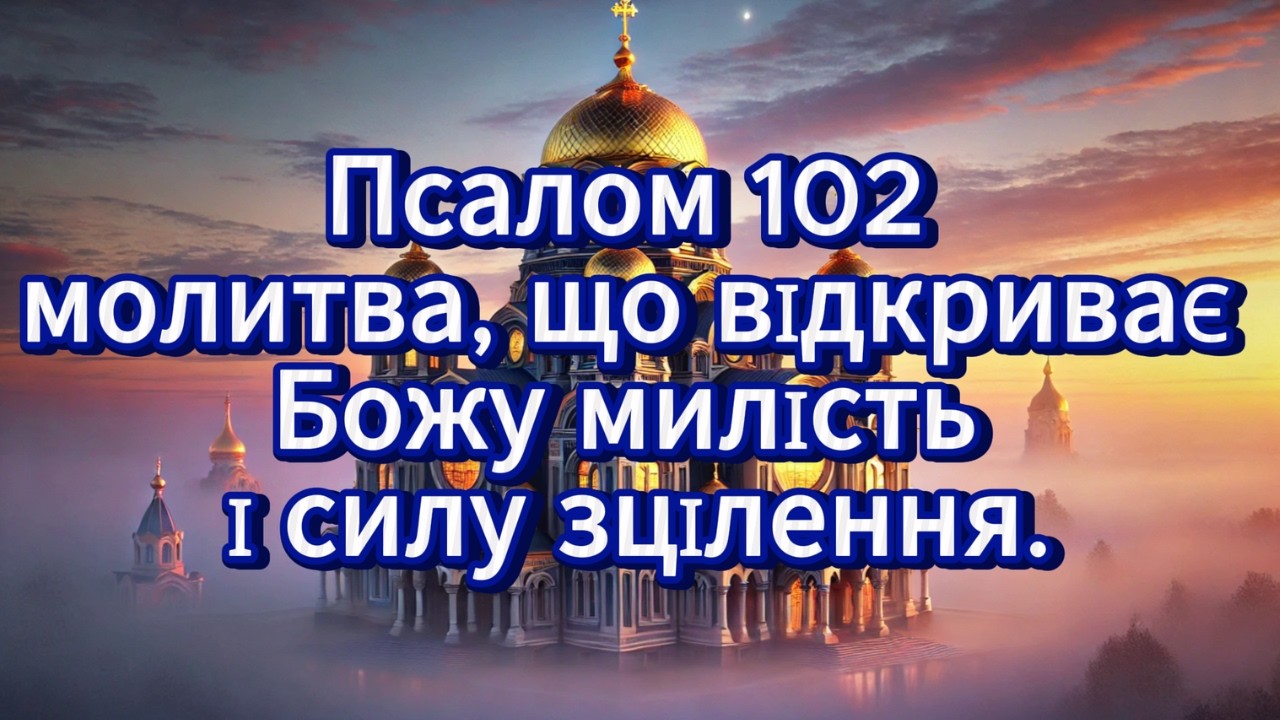 МОЛИТВА ВІД ХВОРОБ І СТРАЖДАНЬ — ПСАЛОМ 102 ДЛЯ ЗЦІЛЕННЯ ДУШІ І ТІЛА