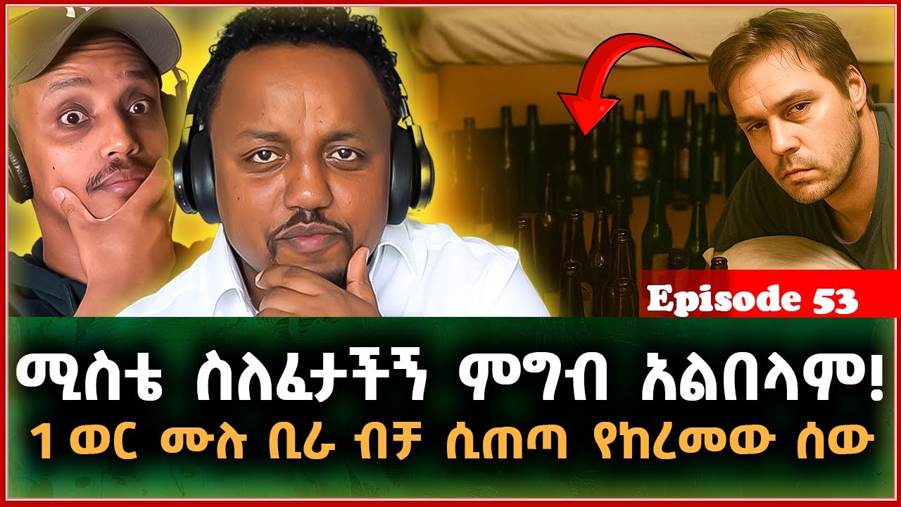 ትዳሩ ስለፈረሰ ምግብ አቁሞ ቢራ ብቻ መጠጣት የጀመረው አስገራሚ ሰው || ያልተነገረ እንጂ ያልተደረገ የለም || Episode 53