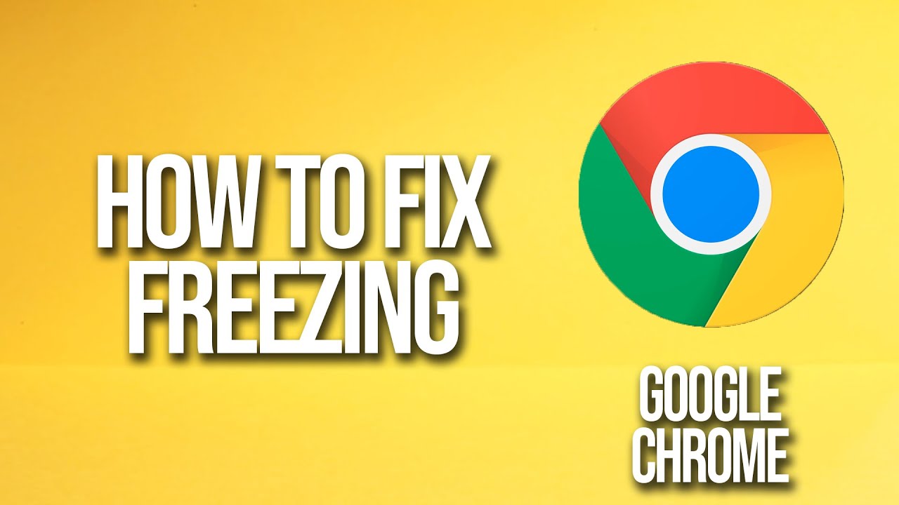 How To Fix Google Chrome Freezing