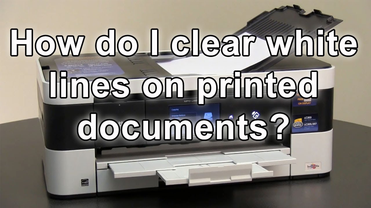 How do I clear white lines on printed documents Brother MFCJ4620DW MFCJ5620DW