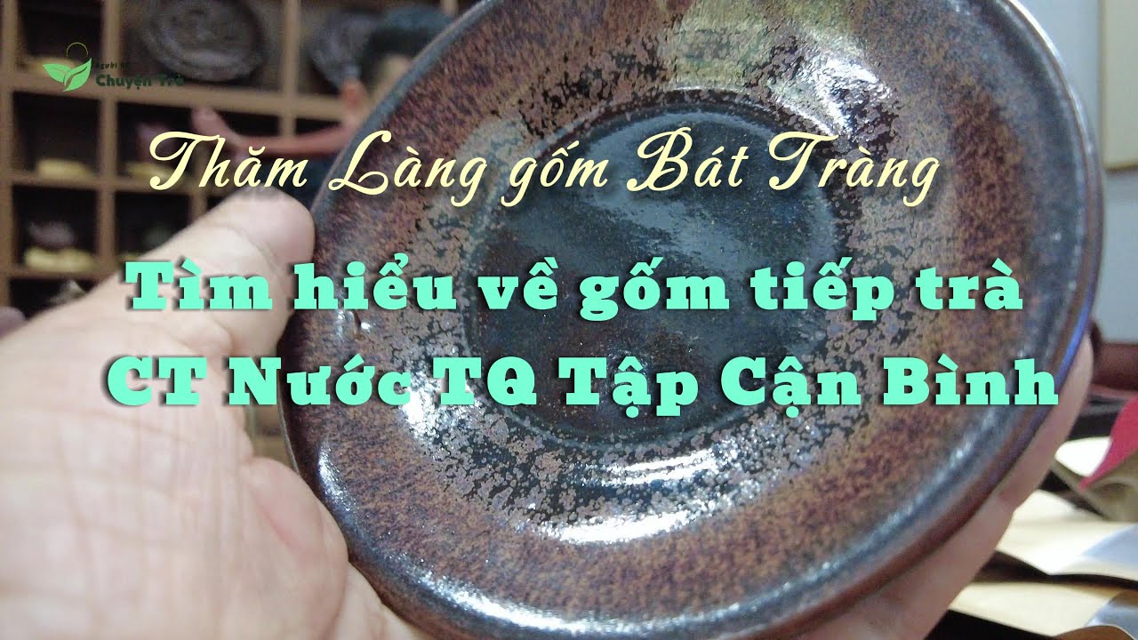 Thăm Làng Gốm Bát Tràng & Nghe Câu Chuyện Loại Gốm Dùng Tiếp Trà CTN Trung Quốc Tập Cận Bình.