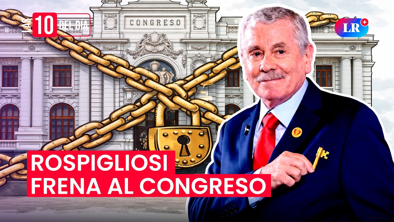 🚨 CONGRESO busca un NUEVO JERÍ y ROSPIGLIOSI aguanta la CENSURA | #las10deldía