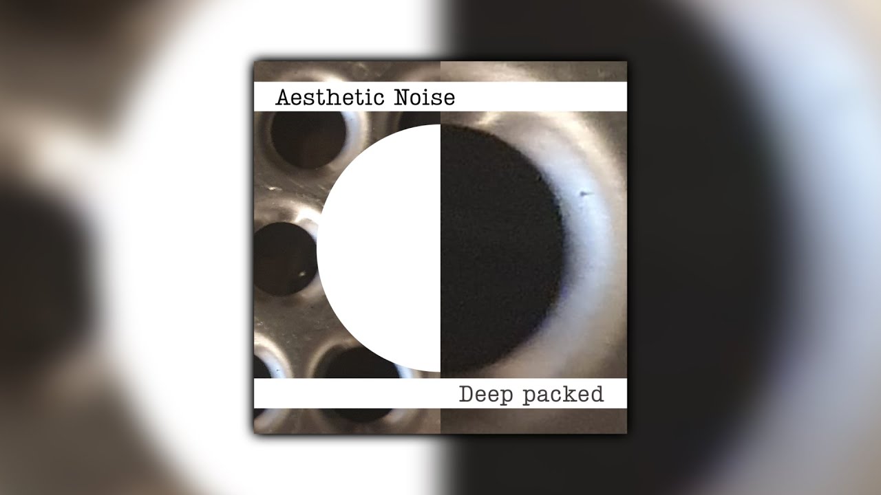 Aesthetic Noise — Deep packed