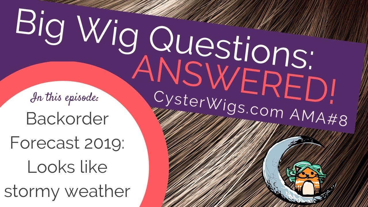 CysterWigs AMA #8: Early 2019 Backorder Forecast