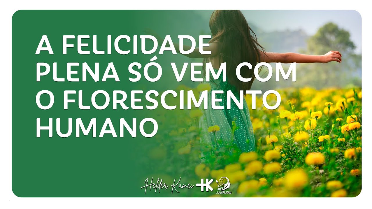 A Felicidade Plena s&oacute; vem com o florescimento