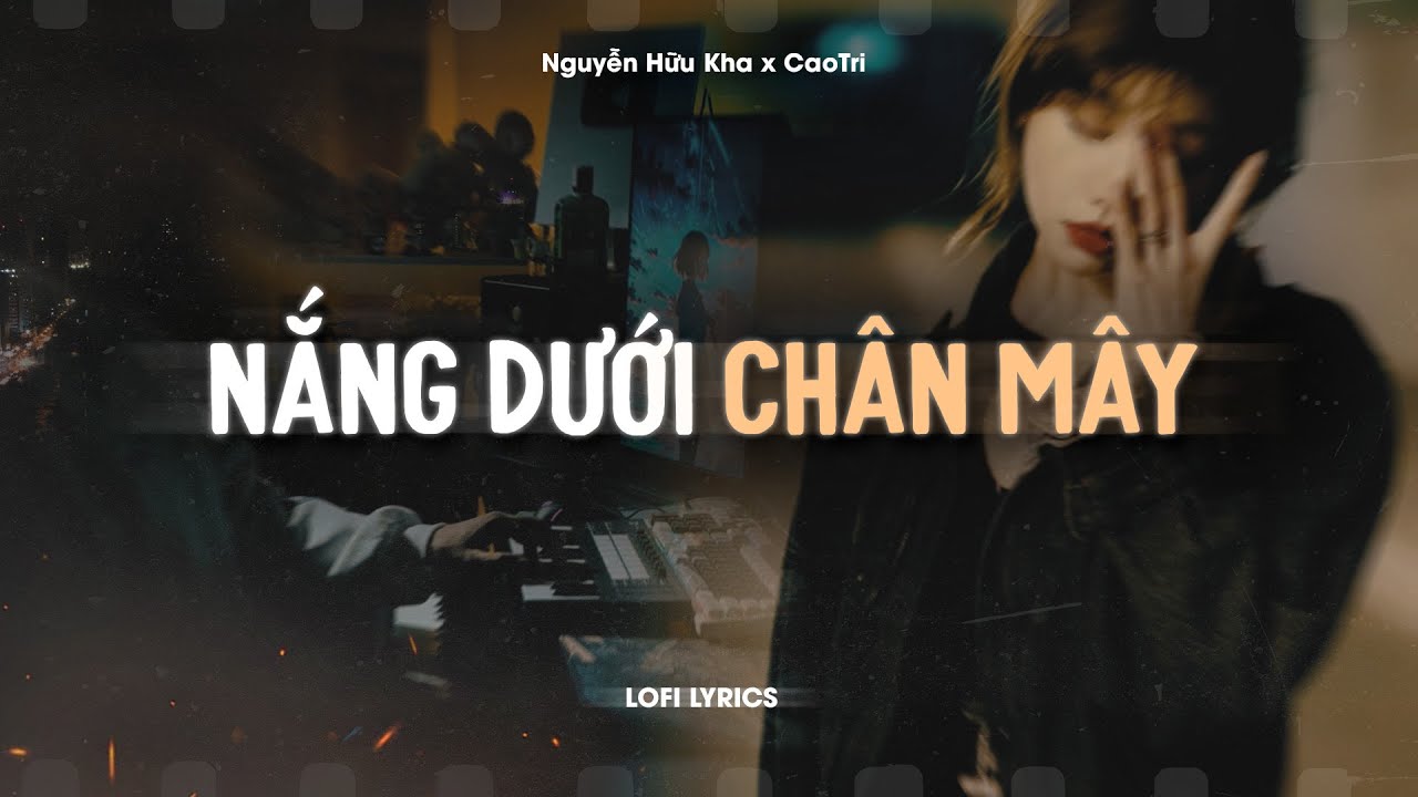 ♬ Nắng Dưới Ch&acirc;n M&acirc;y - Nguyễn Hữu Kha x CaoTri | Lofi Lyrics | T&igrave;nh Y&ecirc;u Anh Như Nắng Đợi