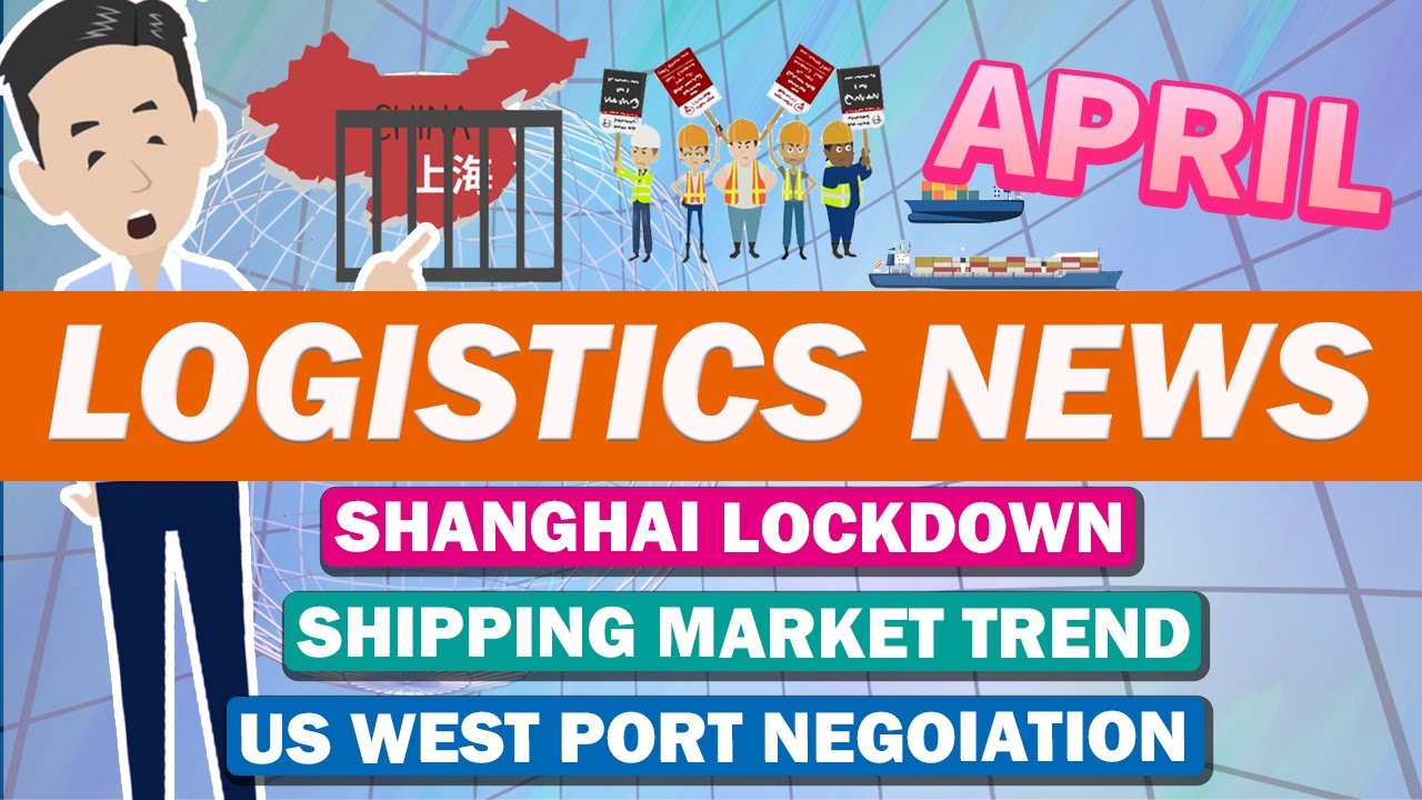 Logistics News in April 2022. Explained Shanghai lockdown and recent shipping market