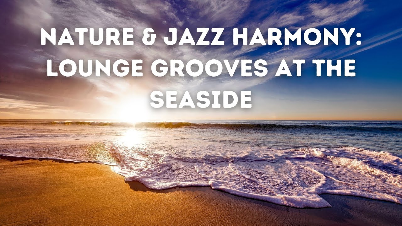 Nature & Jazz Harmony: Lounge Grooves at the seaside